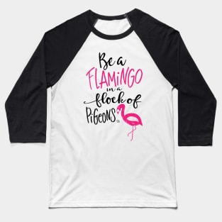 Be a Flamingo in a Flock of Pigeons Baseball T-Shirt